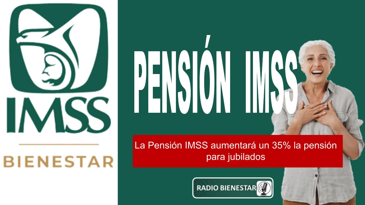 La Pensión IMSS aumentará un 35% la pensión para jubilados