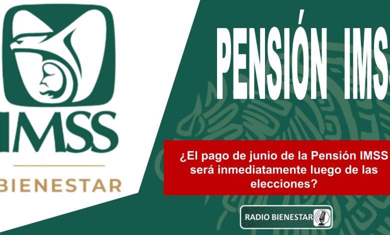 ¿El pago de junio de la Pensión IMSS será inmediatamente luego de las elecciones?