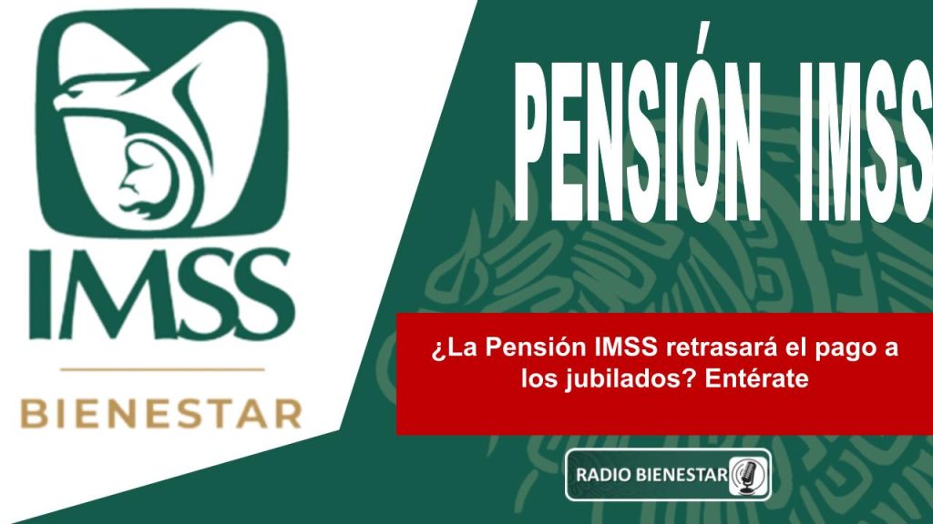 ¿La Pensión IMSS retrasará el pago a los jubilados? Entérate