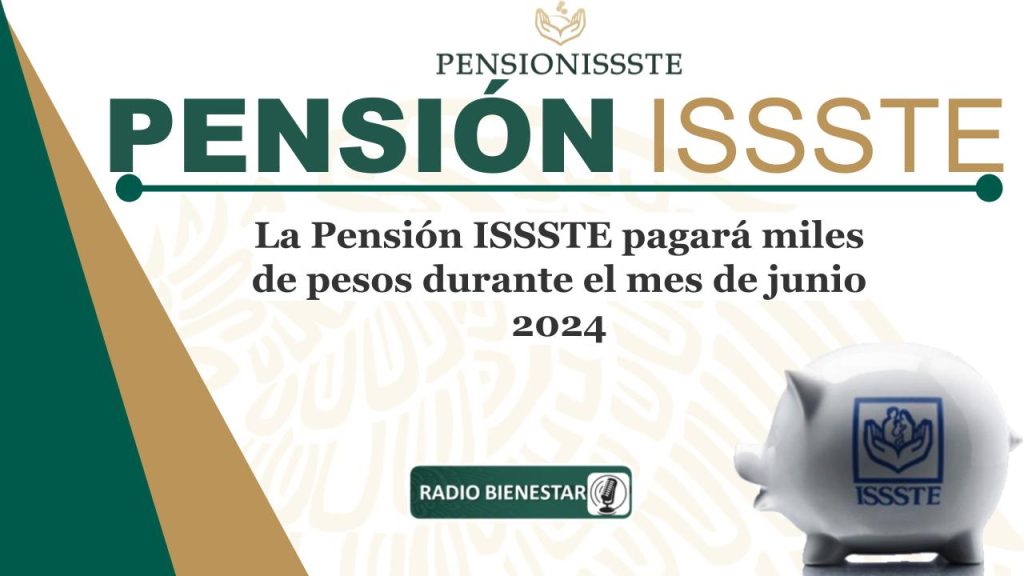 La Pensión ISSSTE pagará miles de pesos durante el mes de junio 2024