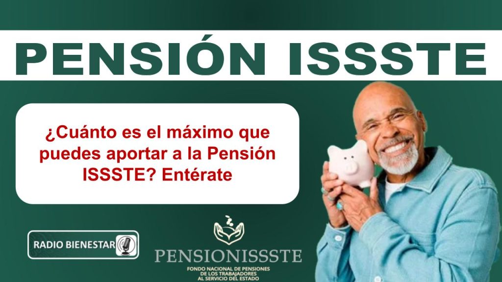 ¿Cuánto es el máximo que puedes aportar a la Pensión ISSSTE? Entérate