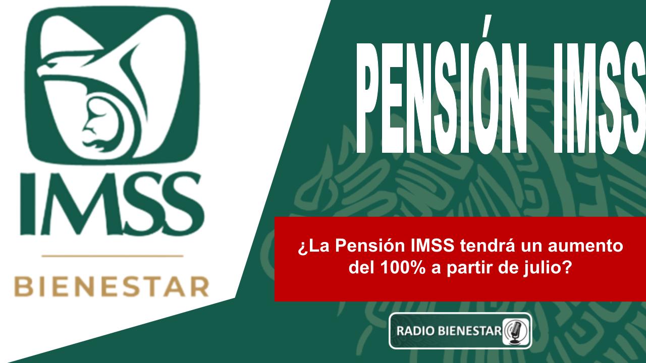 ¿La Pensión IMSS tendrá un aumento del 100% a partir de julio?