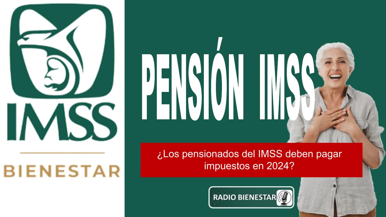 ¿Los pensionados del IMSS deben pagar impuestos en 2024?