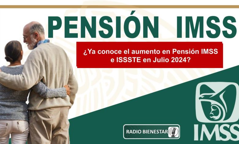 ¿Ya conoce el aumento en Pensión IMSS e ISSSTE en Julio 2024?