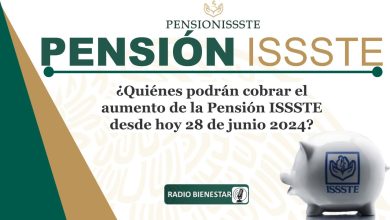 ¿Quiénes podrán cobrar el aumento de la Pensión ISSSTE desde hoy 28 de junio 2024?
