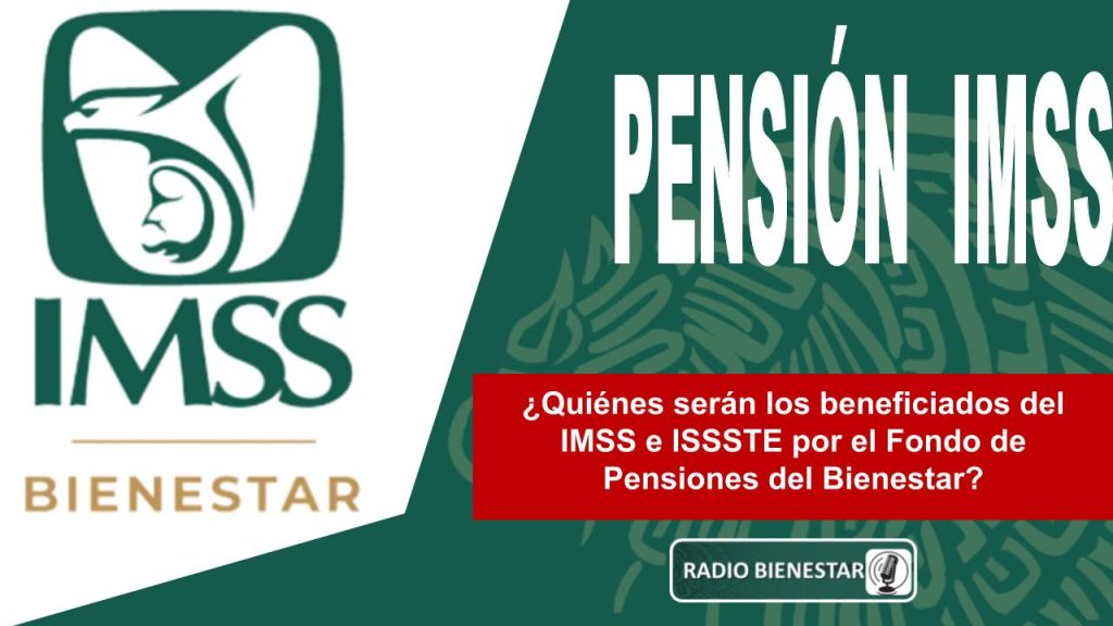 ¿Quiénes serán los beneficiados del IMSS e ISSSTE por el Fondo de Pensiones del Bienestar?