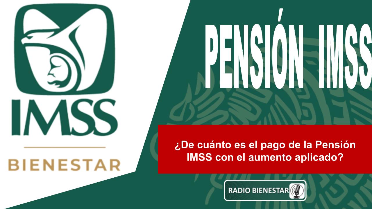 ¿De cuánto es el pago de la Pensión IMSS con el aumento aplicado?