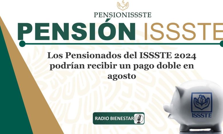 Los Pensionados del ISSSTE 2024 podrían recibir un pago doble en agosto