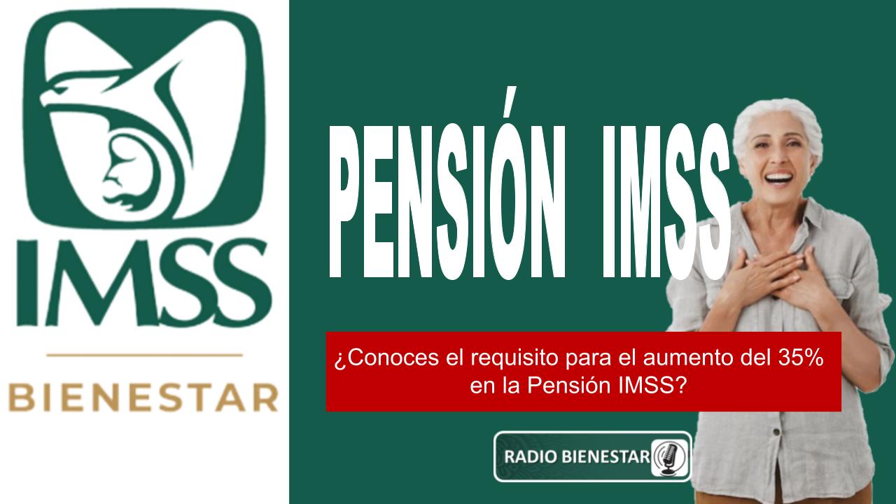 ¿Conoces el requisito para el aumento del 35% en la Pensión IMSS?