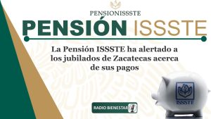 La Pensión ISSSTE ha alertado a los jubilados de Zacatecas acerca de sus pagos