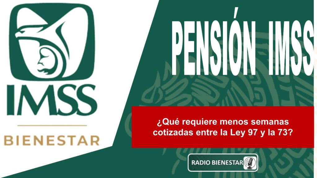 ¿Qué requiere menos semanas cotizadas entre la Ley 97 y la 73?