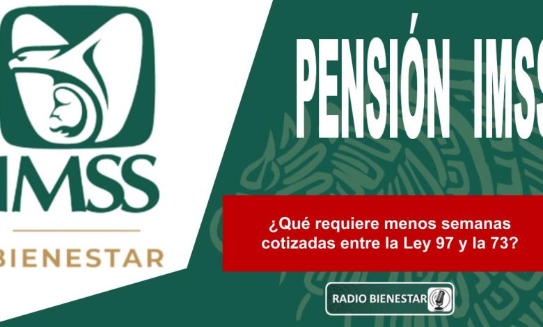 ¿Qué requiere menos semanas cotizadas entre la Ley 97 y la 73?