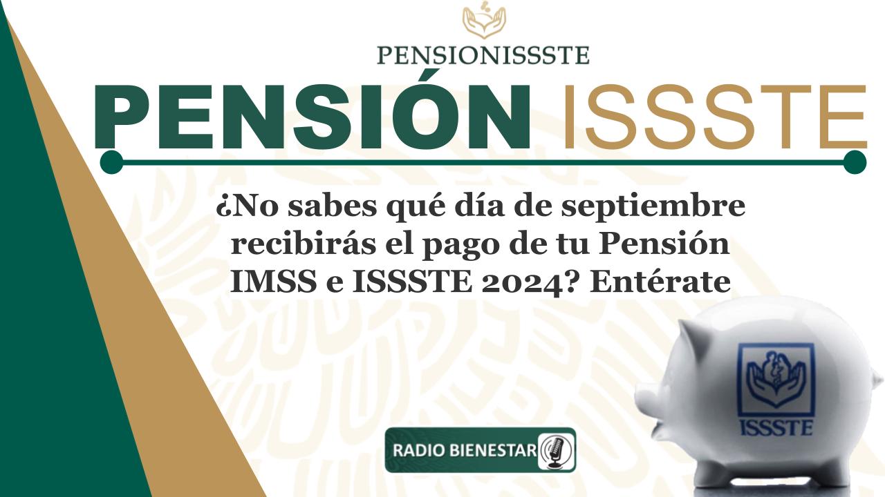 ¿No sabes qué día de septiembre recibirás el pago de tu Pensión IMSS e ISSSTE 2024? Entérate