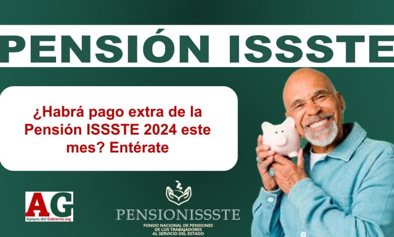 ¿Habrá pago extra de la Pensión ISSSTE 2024 este mes? Entérate