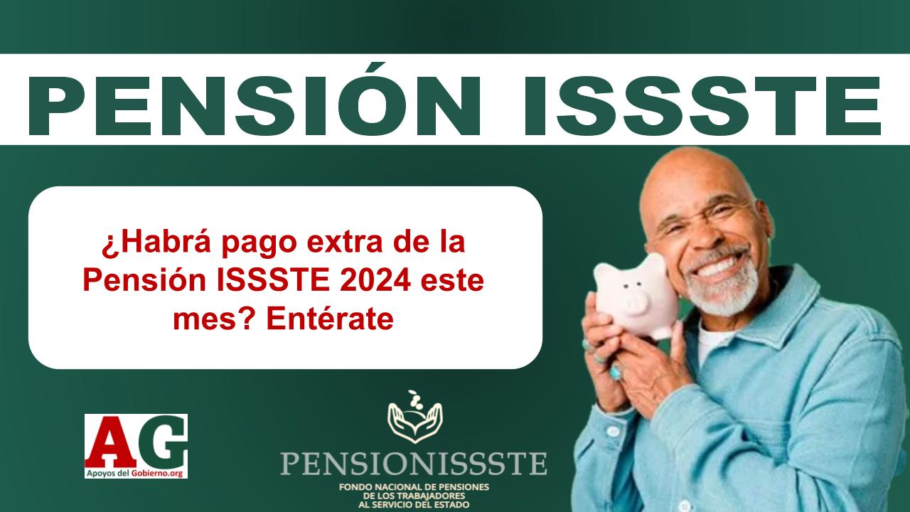 ¿Habrá pago extra de la Pensión ISSSTE 2024 este mes? Entérate