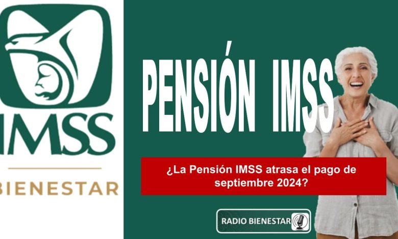 ¿La Pensión IMSS atrasa el pago de septiembre 2024?