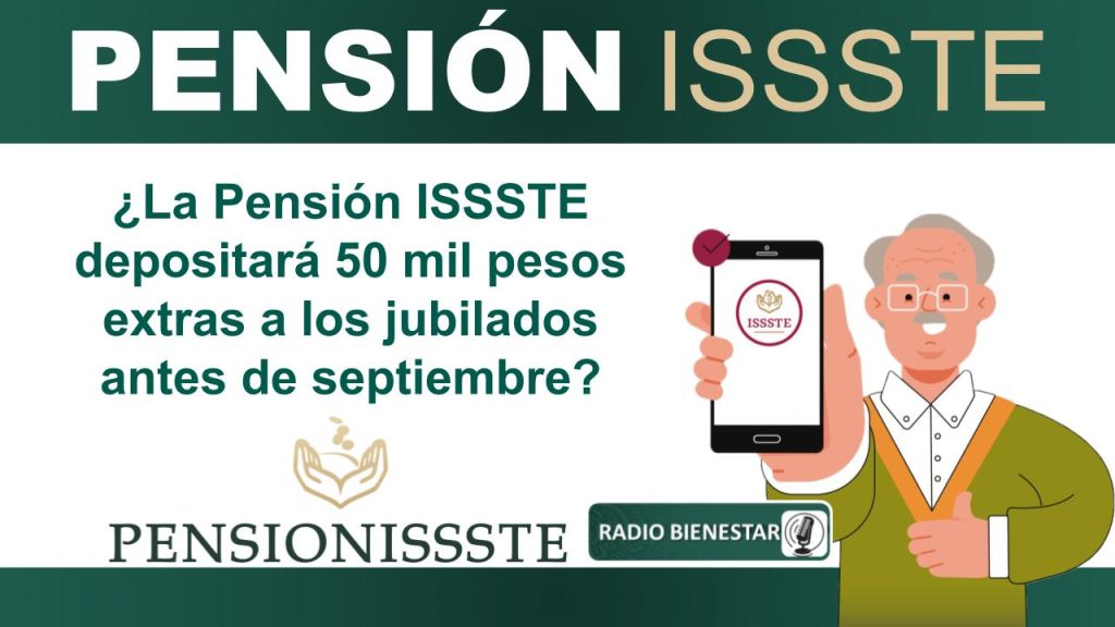 ¿La Pensión ISSSTE depositará 50 mil pesos extras a los jubilados antes de septiembre?