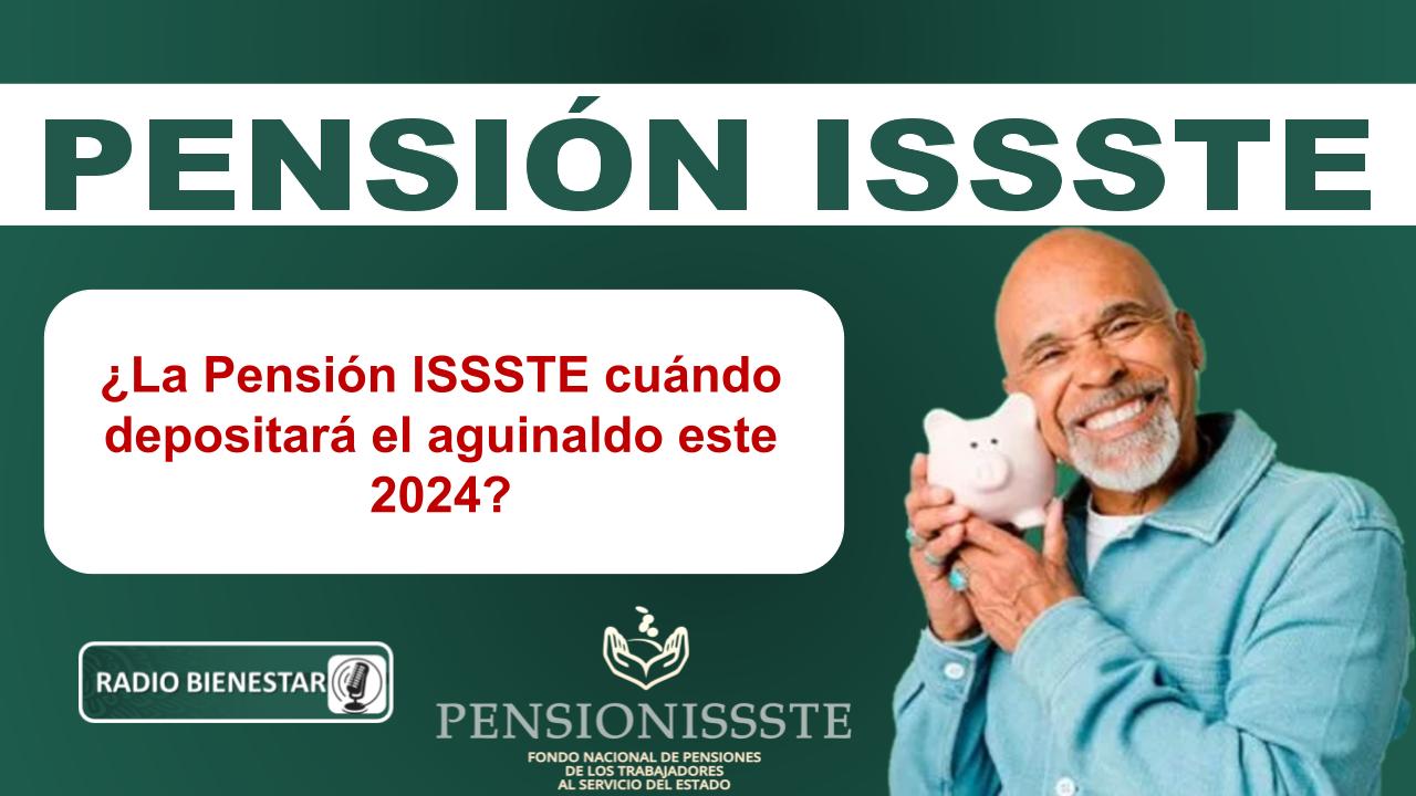 ¿La Pensión ISSSTE cuándo depositará el aguinaldo este 2024?