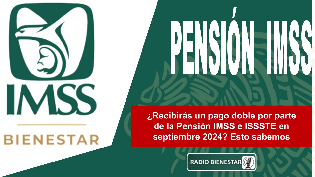 ¿Recibirás un pago doble por parte de la Pensión IMSS e ISSSTE en septiembre 2024? Esto sabemos