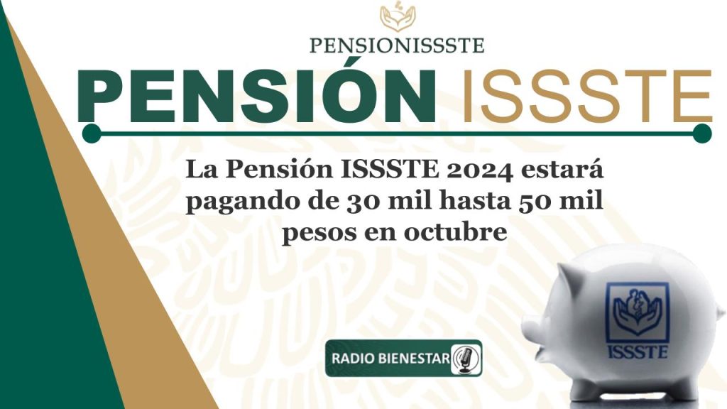 La Pensión ISSSTE 2024 estará pagando de 30 mil hasta 50 mil pesos en octubre