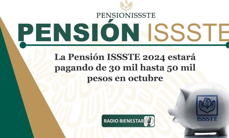 La Pensión ISSSTE 2024 estará pagando de 30 mil hasta 50 mil pesos en octubre