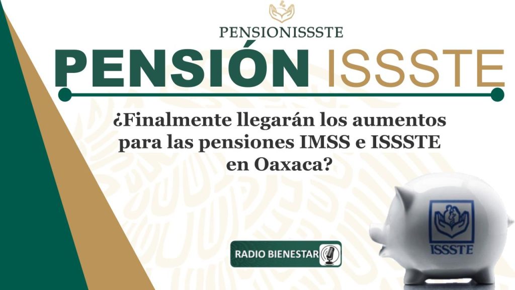 ¿Finalmente llegarán los aumentos para las pensiones IMSS e ISSSTE en Oaxaca?