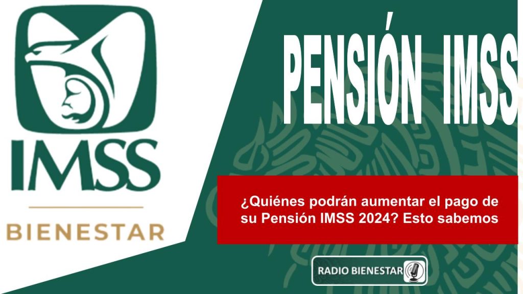 ¿Quiénes podrán aumentar el pago de su Pensión IMSS 2024? Esto sabemos