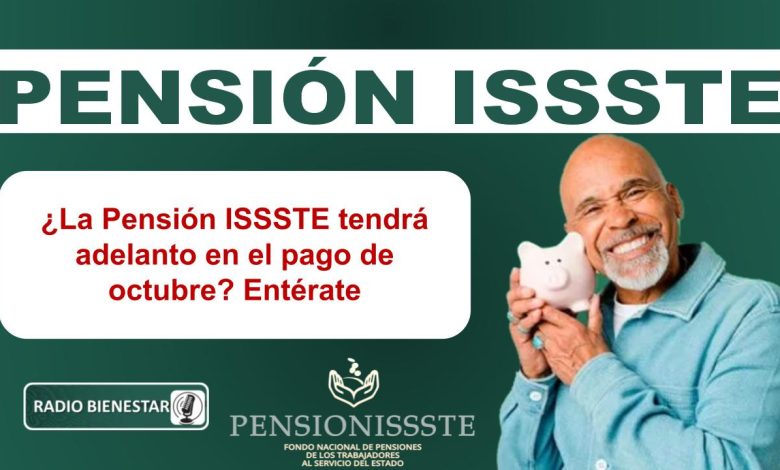 ¿La Pensión ISSSTE tendrá adelanto en el pago de octubre? Entérate