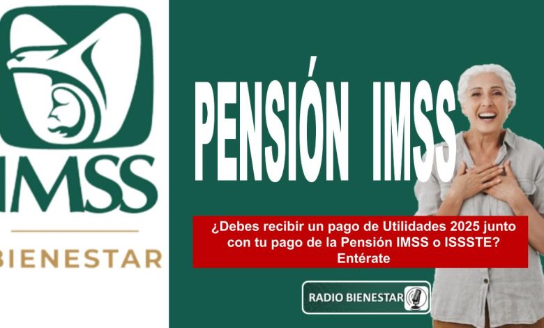 ¿Debes recibir un pago de Utilidades 2025 junto con tu pago de la Pensión IMSS o ISSSTE? Entérate