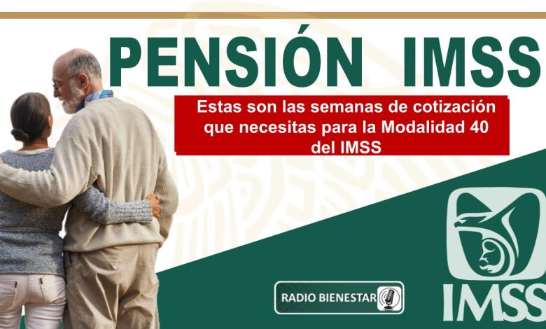 Estas son las semanas de cotización que necesitas para la Modalidad 40 del IMSS