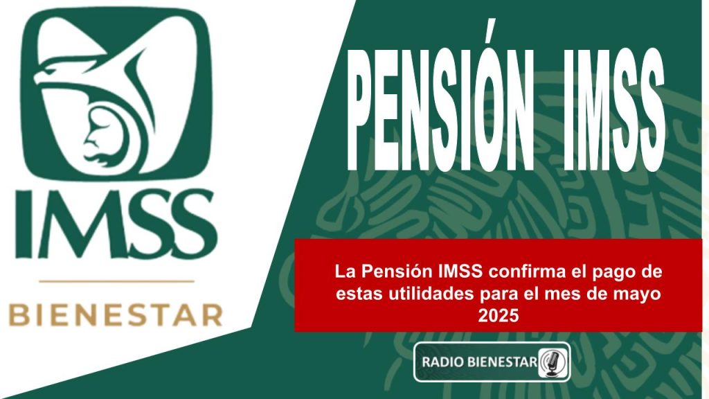La Pensión IMSS confirma el pago de estas utilidades para el mes de mayo 2025