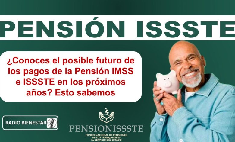 ¿Conoces el posible futuro de los pagos de la Pensión IMSS e ISSSTE en los próximos años? Esto sabemos