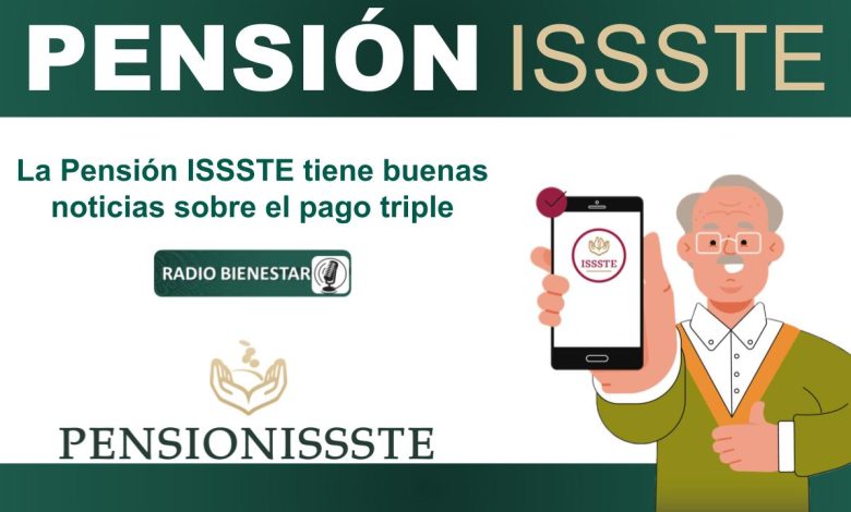 La Pensión ISSSTE tiene buenas noticias sobre el pago triple