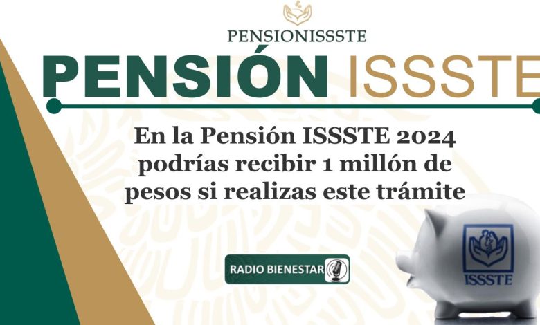 En la Pensión ISSSTE 2024 podrías recibir 1 millón de pesos si realizas este trámite