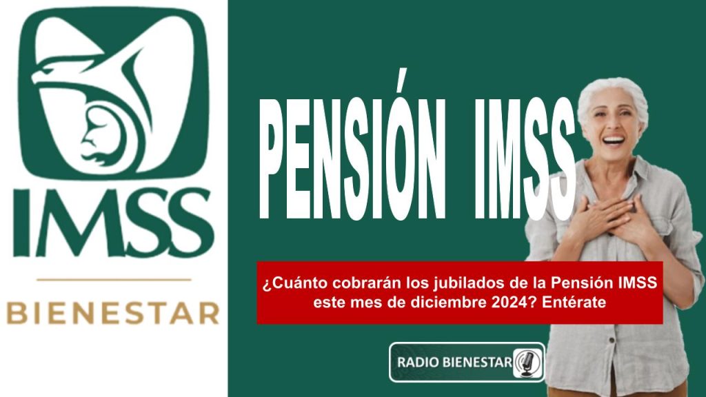 ¿Cuánto cobrarán los jubilados de la Pensión IMSS este mes de diciembre 2024? Entérate