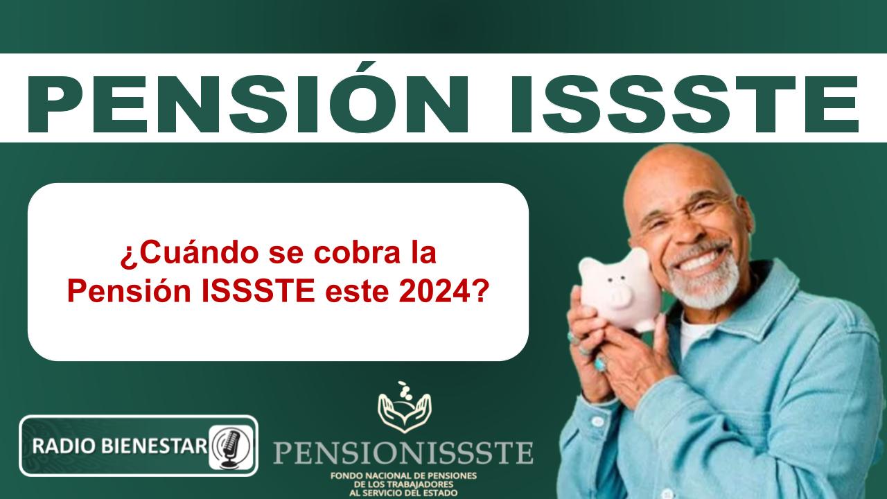 ¿Cuándo se cobra la Pensión ISSSTE este 2024?