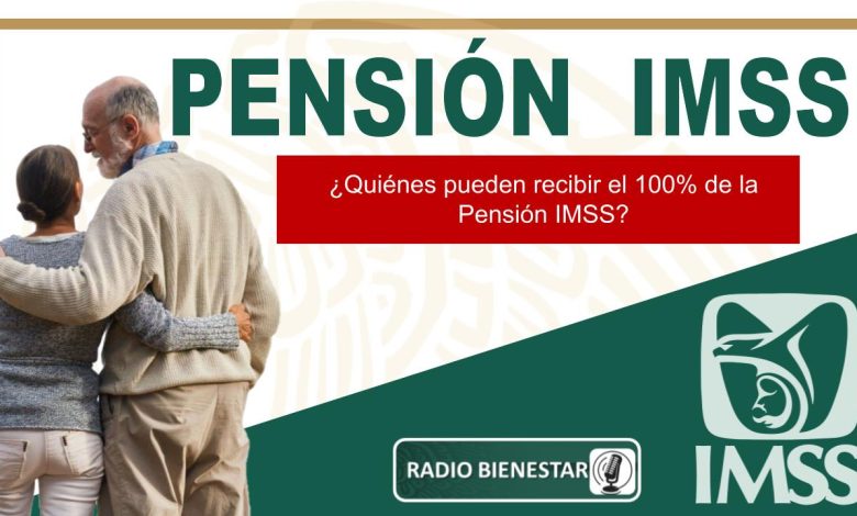 ¿Quiénes pueden recibir el 100% de la Pensión IMSS?