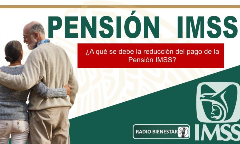 ¿A qué se debe la reducción del pago de la Pensión IMSS?