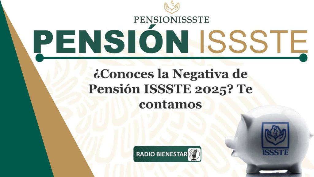 ¿Conoces la Negativa de Pensión ISSSTE 2025? Te contamos