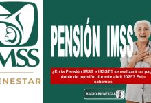 ¿En la Pensión IMSS e ISSSTE se realizará un pago doble de pensión durante abril 2025? Esto sabemos