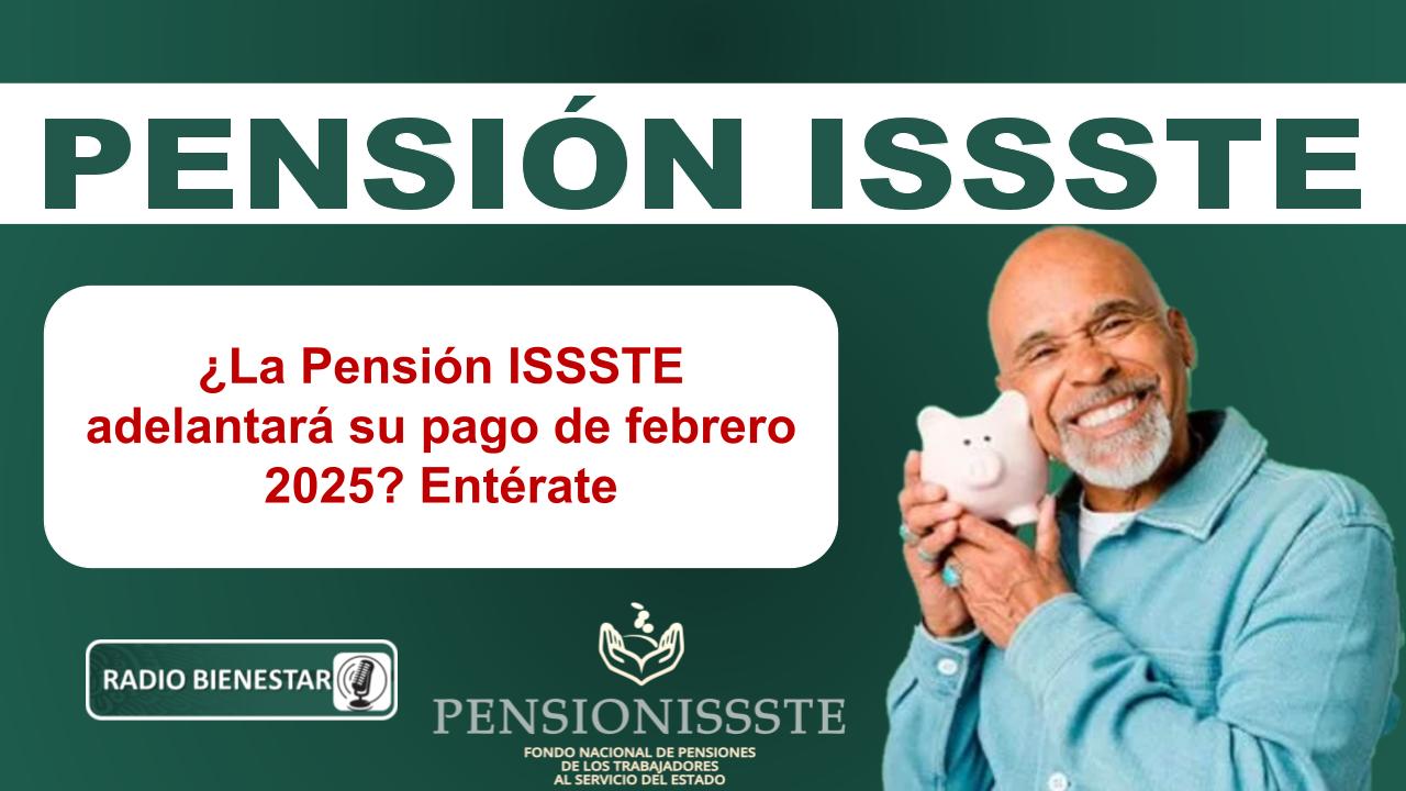 ¿La Pensión ISSSTE adelantará su pago de febrero 2025? Entérate