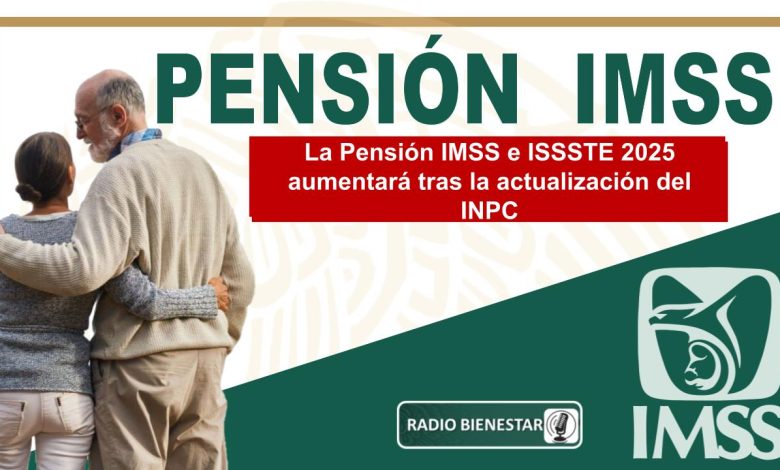 La Pensión IMSS e ISSSTE 2025 aumentará tras la actualización del INPC