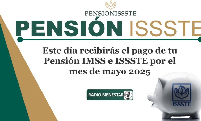 Este día recibirás el pago de tu Pensión IMSS e ISSSTE por el mes de mayo 2025