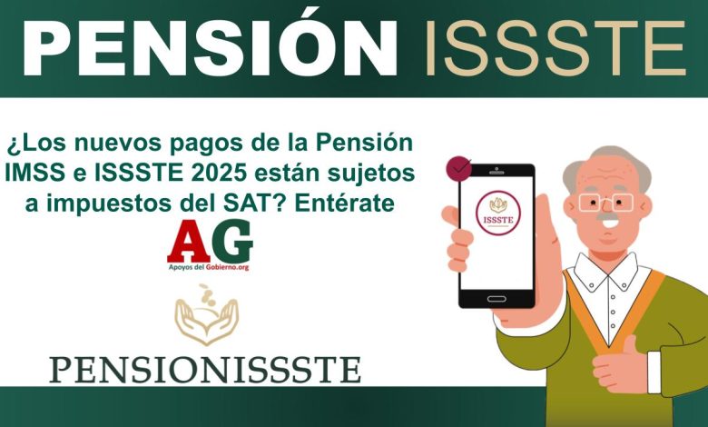 ¿Los nuevos pagos de la Pensión IMSS e ISSSTE 2025 están sujetos a impuestos del SAT? Entérate