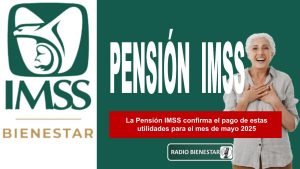 La Pensión IMSS confirma el pago de estas utilidades para el mes de mayo 2025