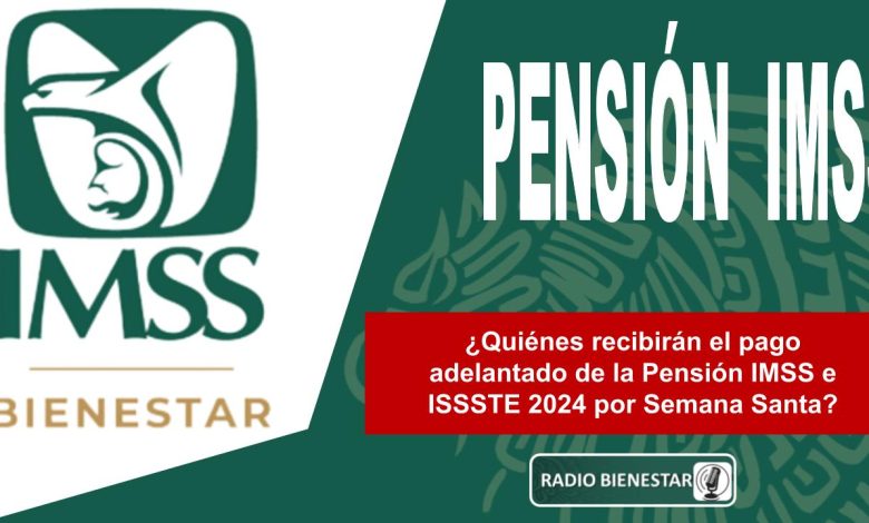 ¿Quiénes recibirán el pago adelantado de la Pensión IMSS e ISSSTE 2024 por Semana Santa?
