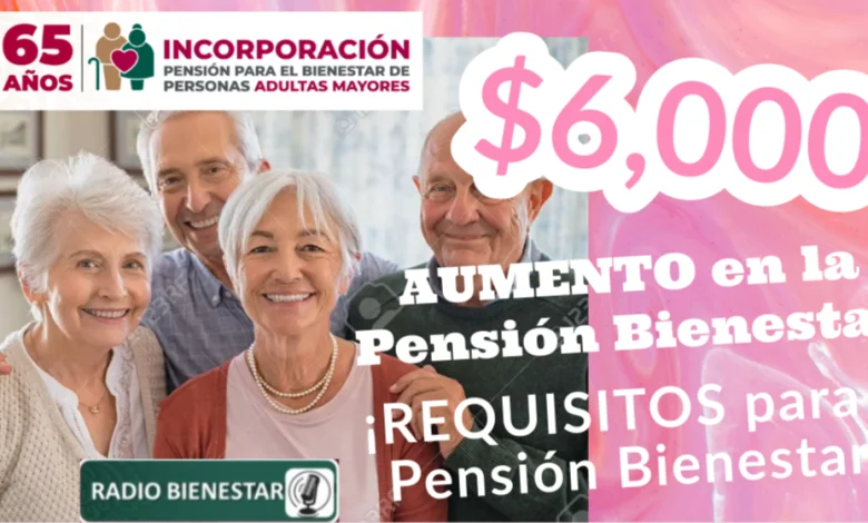 AUMENTO en la Pensión Bienestar, REQUISITOS para la Pensión Bienestar