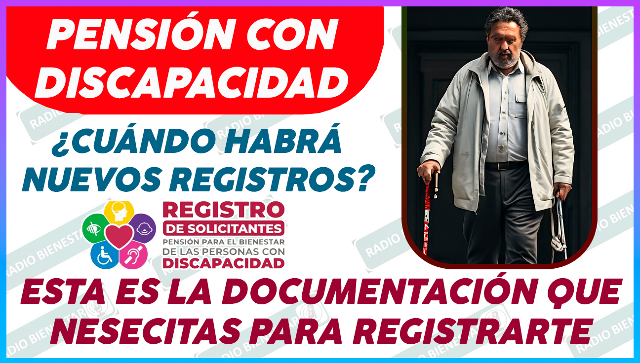 ¿CUÁNDO HABRÁ NUEVOS REGISTROS A LA PENSIÓN PARA EL BIENESTAR DE LAS PERSONAS CON DISCAPACIDAD?