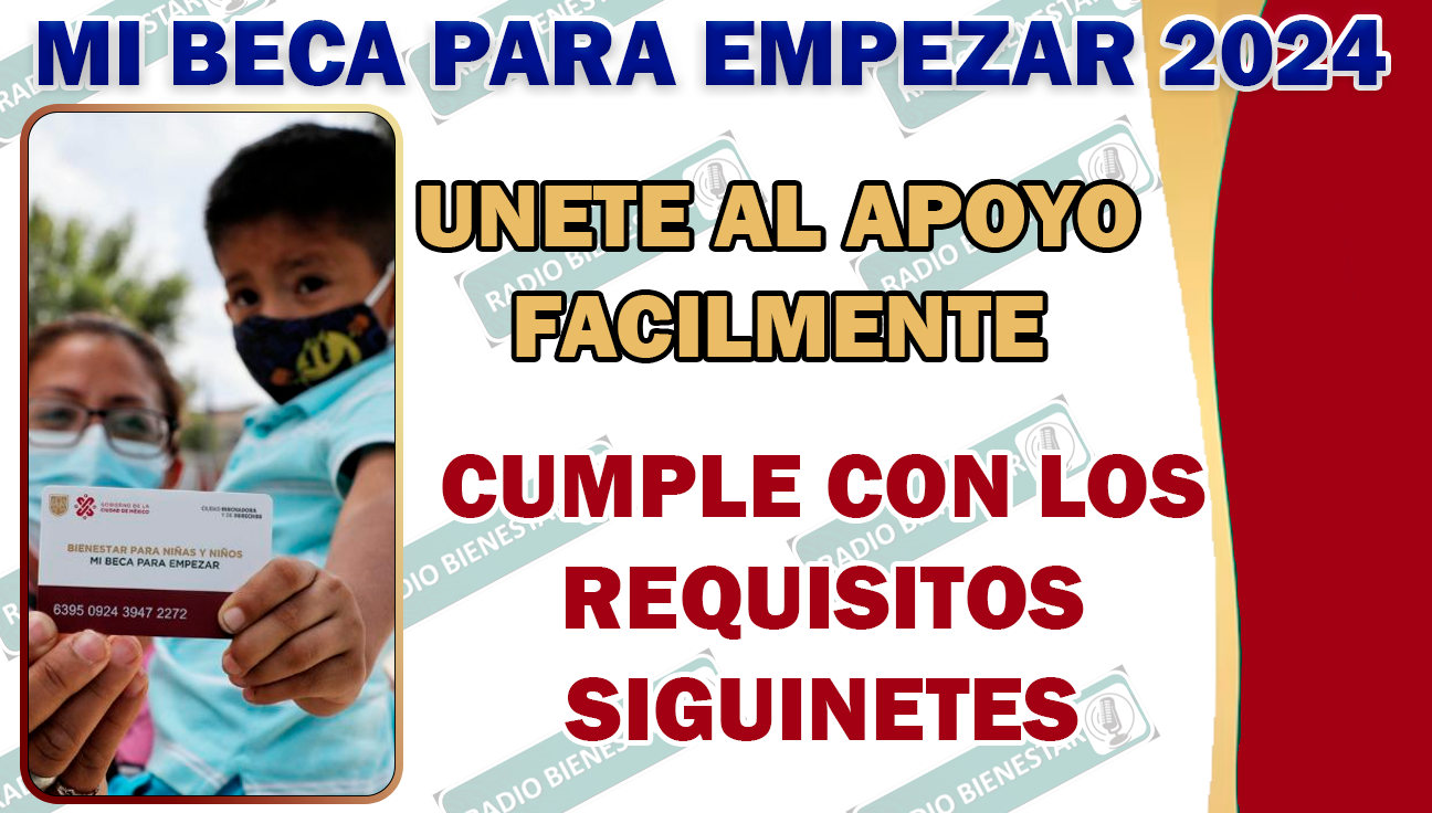 ¿QUIERES UNIRTE AL APOYO DE MI BECA PARA EMPEZAR? ¡CUMPLE CON LOS REQUISITOS SIGUIENTES!