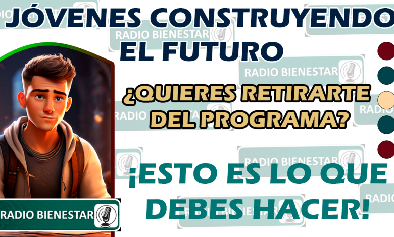 ¿YA NO QUIERES PERMANECER EN EL PROGRAMA JÓVENES CONSTRUYENDO EL FUTURO? ¡DE ESTA MANERA TE PUEDES DAR DE BAJA!